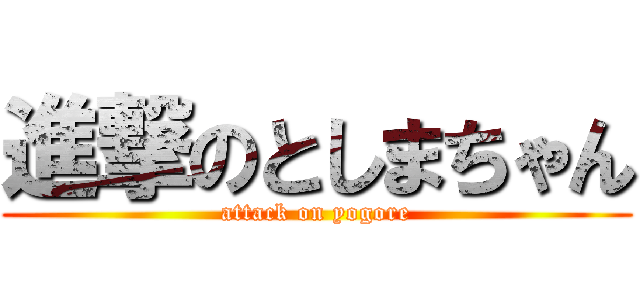 進撃のとしまちゃん (attack on yogore)