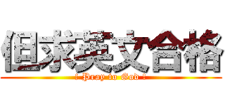 但求英文合格 (! Pray to God !)