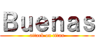 Ｂｕｅｎａｓ (attack on titan)