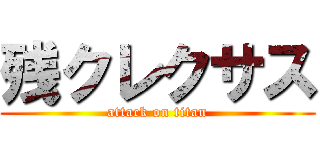 残クレクサス (attack on titan)