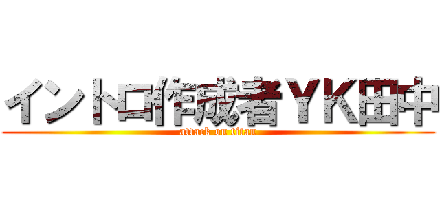 イントロ作成者ＹＫ田中 (attack on titan)