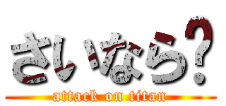 さいなら〜 (attack on titan)