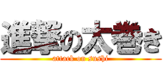 進撃の太巻き (attack on sushi)