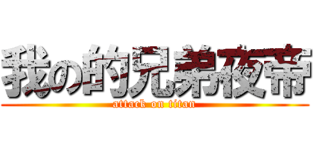 我の的兄弟夜帝 (attack on titan)