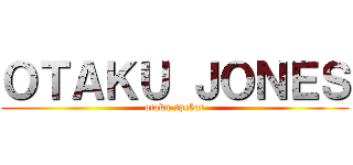 ＯＴＡＫＵ ＪＯＮＥＳ (otaku spekat)