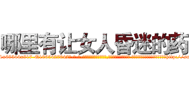 哪里有让女人昏迷的药 (哪里有让女人昏迷的药【电-话151x68344x817-Q1065427042元-吉-药-业】我们做的是长期生意,靠的是老客户长期支持 哪里有让女人昏迷的药在发表了一篇http://sngk.net/2ajtCa

参考消息网我们做的是长期生意,靠的是老客户长期支持也许我们早该意识到，就连鲍勃·霍斯金斯（金球奖戏剧类电影男主角 
)