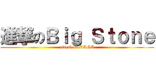 進撃のＢｉｇ Ｓｔｏｎｅ (attack on KANA)