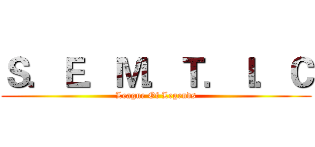 Ｓ．Ｅ．Ｍ．Ｔ．Ｉ．Ｃ (League Of Legends)