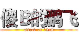 傻Ｂ的鹏飞 (attack on titan)