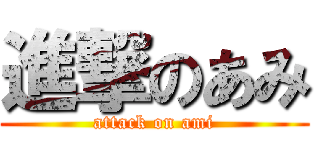 進撃のあみ (attack on ami)