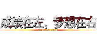 成绩在左，梦想在右 (attack on titan)