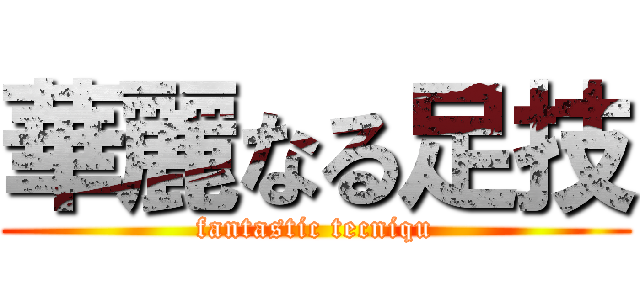 華麗なる足技 (fantastic tecniqu)