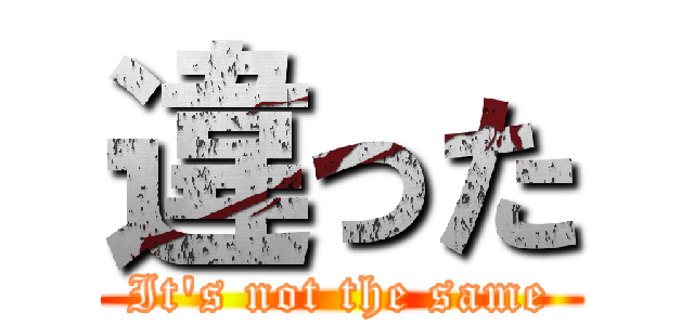違った (It's not the same)