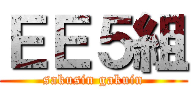 ＥＥ５組 (sakusin gakuin)