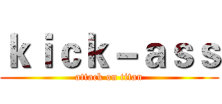 ｋｉｃｋ－ａｓｓ (attack on titan)