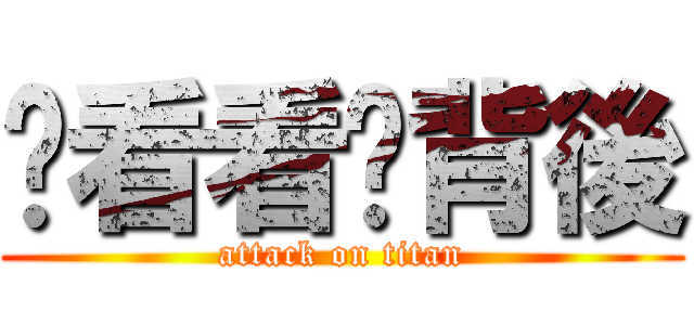 你看看你背後 (attack on titan)