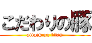 こだわりの豚 (attack on titan)