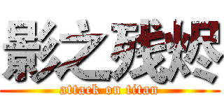 影之残烬 (attack on titan)