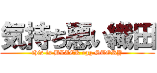 気持ち悪い織田 (this is BLACK egg STORY)