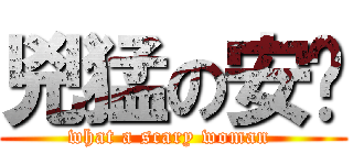 兇猛の安婷 (what a scary woman )