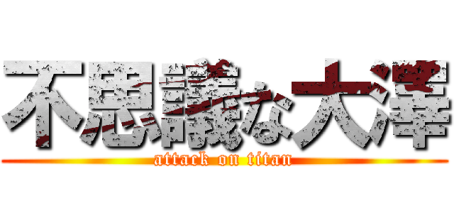 不思議な大澤 (attack on titan)