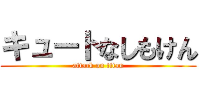 キュートなしもけん (attack on titan)