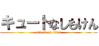 キュートなしもけん (attack on titan)