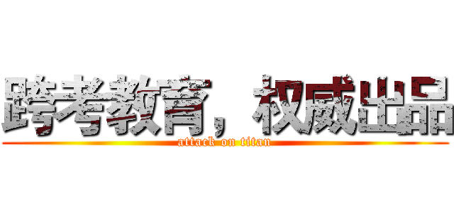 跨考教育，权威出品 (attack on titan)
