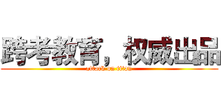 跨考教育，权威出品 (attack on titan)