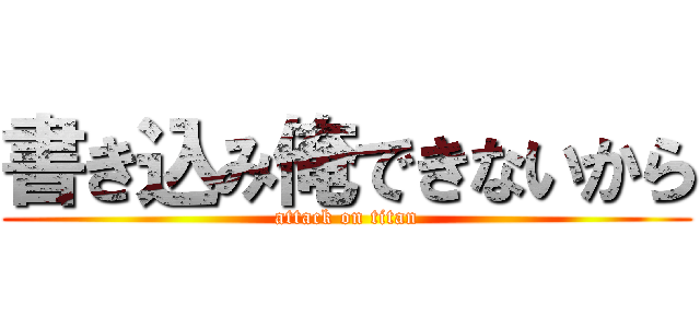 書き込み俺できないから (attack on titan)