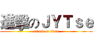進擊のＪＹＴｓｅ (attack on titan)