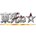 東死ね☆ ()