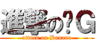 進撃の奶Ｇ (attack on Banana)