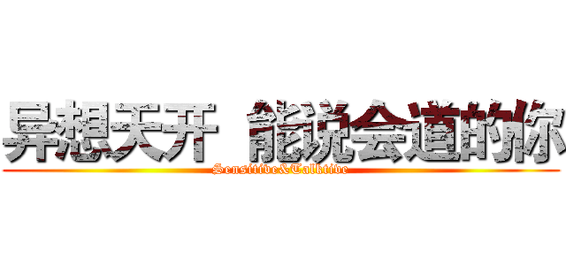 异想天开  能说会道的你 (Sensitive&Talktive)
