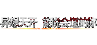 异想天开  能说会道的你 (Sensitive&Talktive)