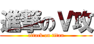 進撃のＶ攻 (attack on titan)