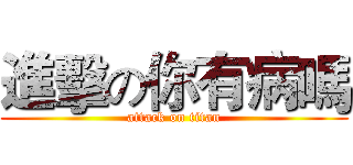進擊の你有病嗎 (attack on titan)