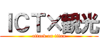 ＩＣＴ×観光 (attack on titan)