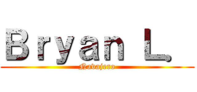 Ｂｒｙａｎ Ｌ． (Navajero)