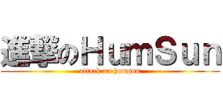 進撃のＨｕｍＳｕｎ (attack on humsun)