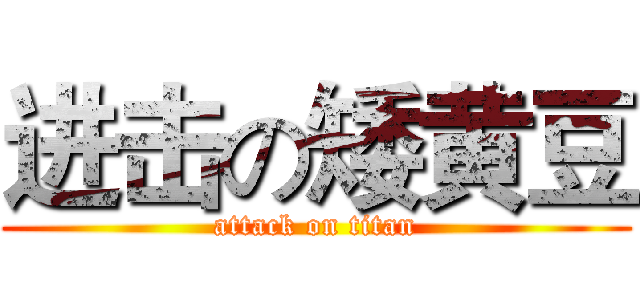 进击の矮黄豆 (attack on titan)