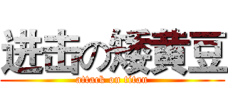 进击の矮黄豆 (attack on titan)