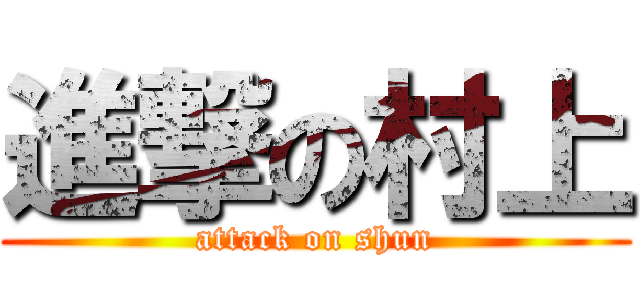 進撃の村上 (attack on shun)