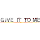 ＧＩＶＥ ＩＴ ＴＯ ＭＥ (~SISTAR~)