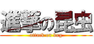 進撃の昆虫 (attack on bug)