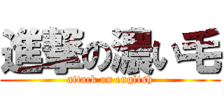 進撃の濃い毛 (attack on english)