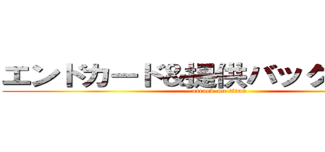 エンドカード＆提供バックイラスト (attack on titan)
