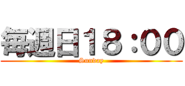 毎週日１８：００ (Sunday)