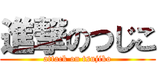 進撃のつじこ (attack on tsujiko)