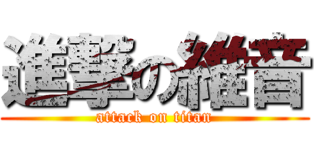 進撃の維音 (attack on titan)